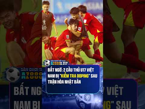 2 cau thu u17 viet nam bi test doping sau tran nhat ban football bongdavietnam shorts tinbongda 1