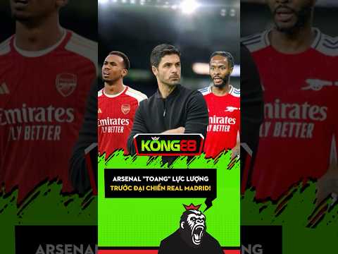 arsenal toang luc luong truoc dai chien real madrid realmadrid arsenal football