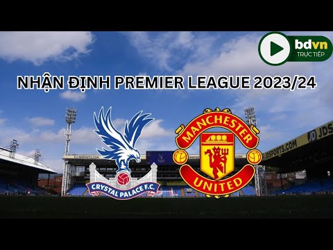 bdvn l nhan dinh premier league 2023 24 crystal palace man united reu ra buoc tiep