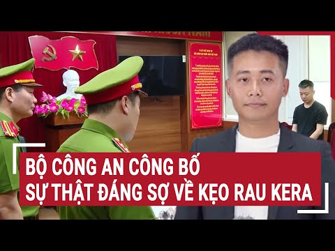 bo cong an cong bo su that dang so ve keo rau kera cua quang linh