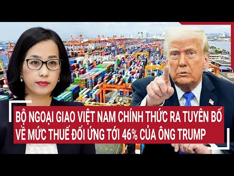 bo ngoai giao viet nam chinh thuc ra tuyen bo ve muc thue doi ung toi 46 cua ong trump