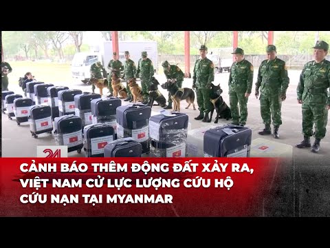 canh bao them dong dat xay ra viet nam cu luc luong cuu ho cuu nan tai myanmar vtv24