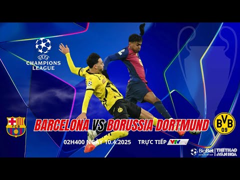 champions league barcelona vs borussia dortmund 2h00 ngay 10 4 truc tiep vtvcabnhan dinh bong da