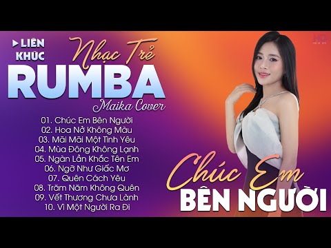 chuc em ben nguoi album nhac tre rumba hot tiktok nhac tre rumba maika cover cuc hot 1