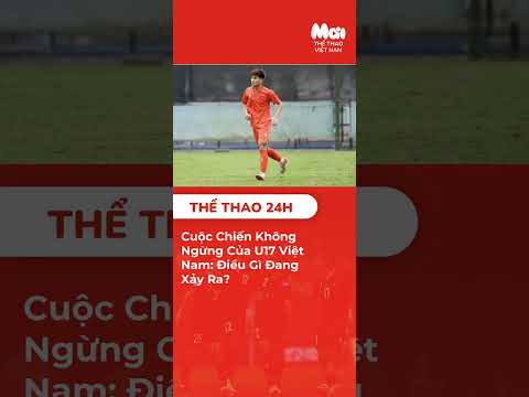 cuoc chien khong ngung cua u17 viet nam dieu gi dang xay ra