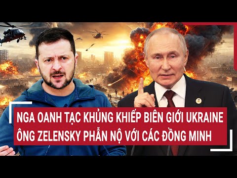 diem nong the gioi nga oanh tac khung khiep bien gioi ukraineong zelensky phan no cac dong minh