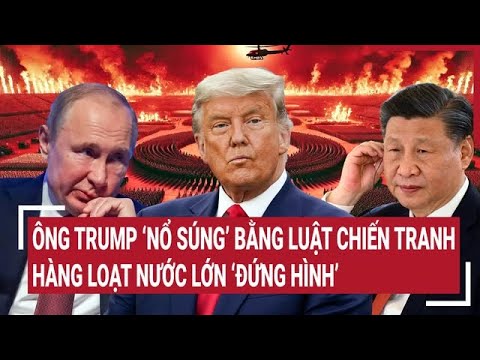 diem nong the gioi ong trump no sung bang luat chien tranh hang loat nuoc lon nong ruot