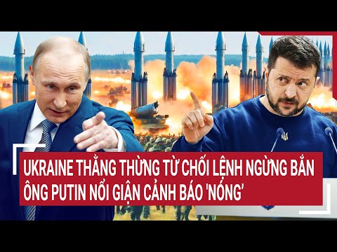 diem nong the gioi ukraine thang thung tu choi lenh ngung ban ong putin canh bao nong
