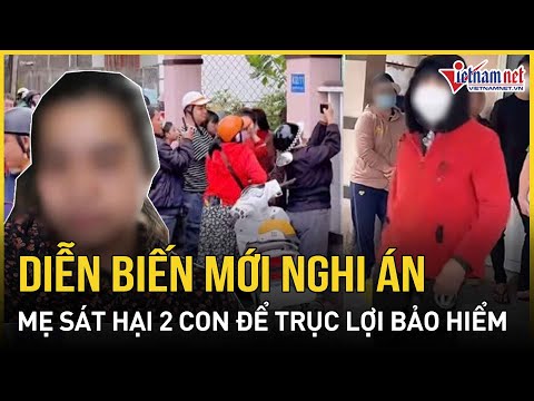 dien bien moi bat ngo nghi an me sat hai 2 con truc loi bao hiem co ruot he lo tinh tiet chan dong