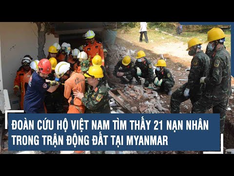 doan cuu ho viet nam tim thay 21 nan nhan trong tran dong dat tai myanmar vts