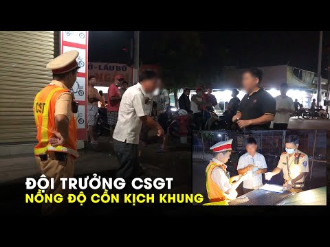doi truong csgt say xin vi pham nong do con kich khung