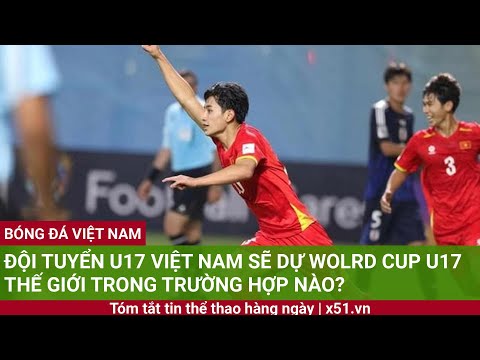 doi tuyen u17 viet nam se du wolrd cup u17 the gioi trong truong hop nao 2