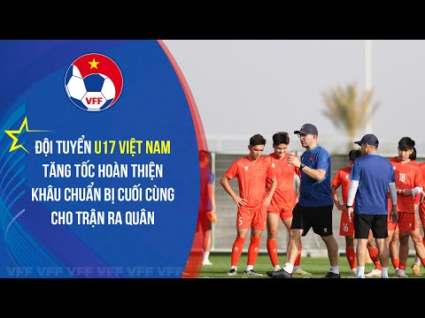 doi tuyen u17 viet nam tang toc hoan thien khau chuan bi cuoi cung cho tran ra quan