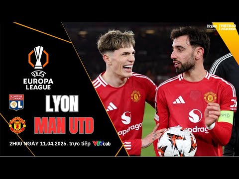 europa league lyon vs manchester utd 02h00 ngay 11 4 2025 truc tiep vtv cabnhan dinh bong da