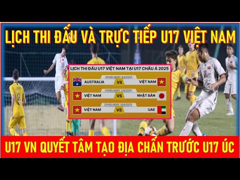 f09f9b91lich thi dau va tt u17 viet nam vck u17 chau a 2025 u17 vn quyet tam tao dia chan truoc u17 uc