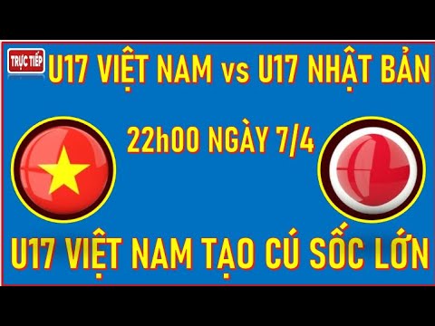 f09f9b91truc tiep u17 viet nam vs u17 nhat ban 22h00 ngay 7 4 gianh ve vao tu ket