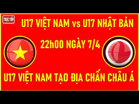 f09f9b91truc tiep u17 viet nam vs u17 nhat ban 22h00 ngay 7 4 u 17 viet nam tao dia chan chau a