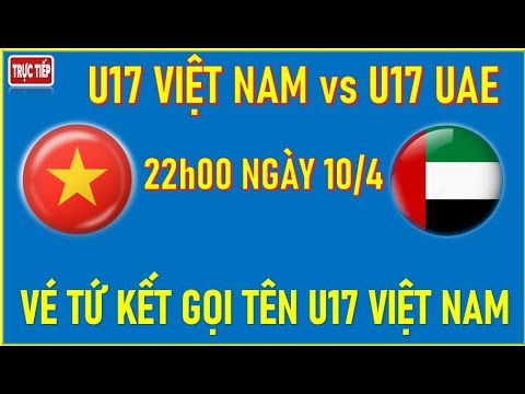f09f9b91truc tiep u17 viet nam vs u17 uae 22h00 ngay 10 4 ve tu ket lich su goi ten u17 viet nam
