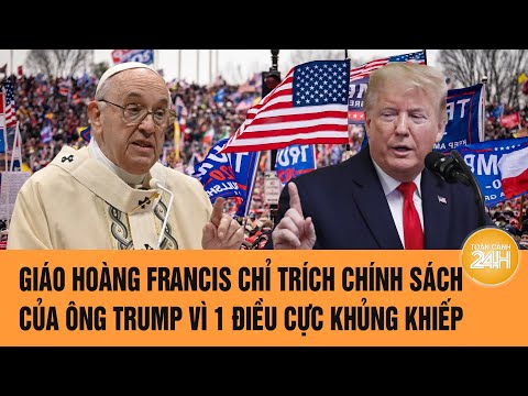 giao hoang francis chi trich chinh sach cua ong trump vi 1 dieu cuc khung khiep