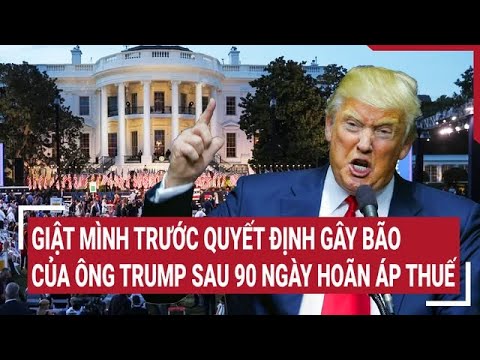 giat minh truoc quyet dinh gay bao cua ong trump sau 90 ngay hoan ap thue
