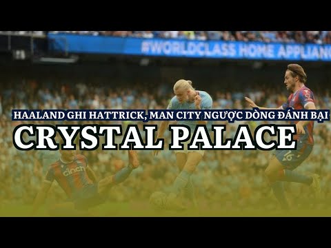 haaland ghi hattrick man city nguoc dong danh bai crystal palace