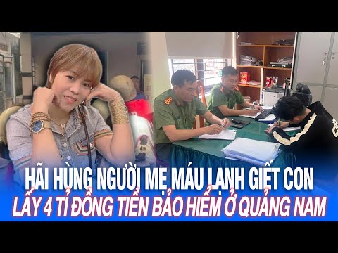 hai hung nguoi me mau lanh giet con lay 4 ti dong tien bao hiem o quang nam