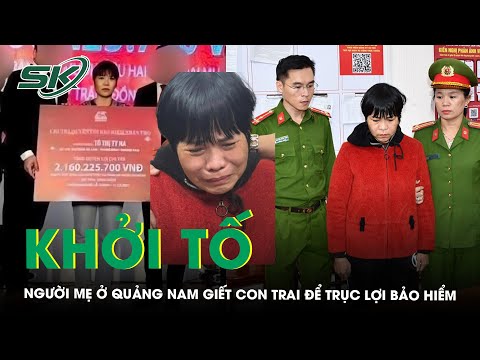 khoi to bat giam nguoi me mau lanh o quang nam giet con trai ruot 6 tuoi de truc loi bao hiem skds