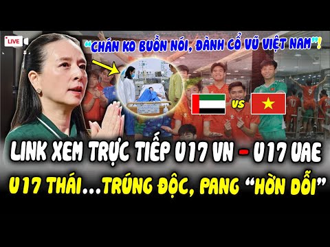 link xem truc tiep u17 vn u17 uae hom nay u17 thai thua 3 tran vitrung doc madam pang hon doi