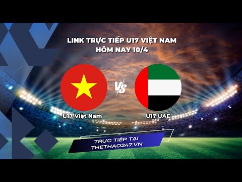 livestream u17 viet nam hom nay 10 4