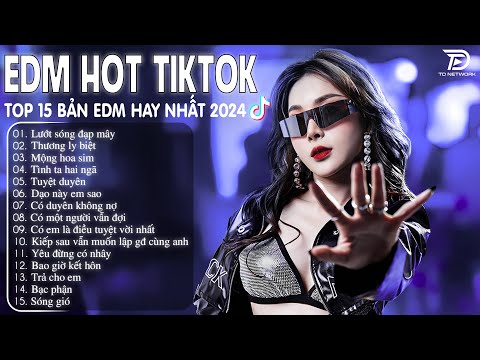luot song dap may remix e299ab bxh nhac tre remix hay nhat top 15 ban edm tiktok hot trend 2024
