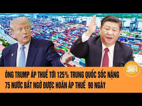 ly do ong trump ap thue toi 125 trung quoc soc nang 75 nuoc bat ngo duoc hoan ap thue 90 ngay