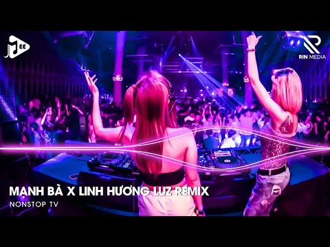 manh ba remix hot tiktok x linh huong luz nguyet ha tien nhan doi tay noi day luong duyen remix 4