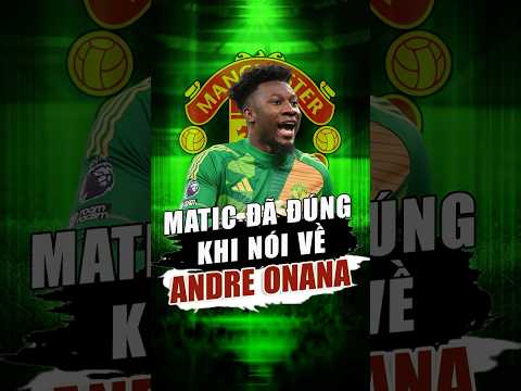 matic da dung khi noi ve andre onana tin bong da