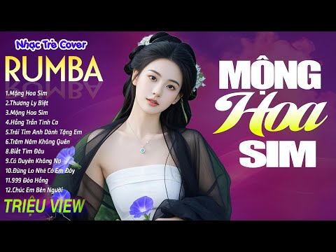 mong hoa sim thuong ly biet lk nhac tre rumba 8x 9x hot tiktok album rumba xuat sac nhat