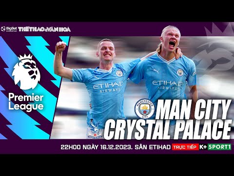 ngoai hang anh man city vs crystal palace 22h00 16 12 truc tiep k sports 1 nhan dinh bong da