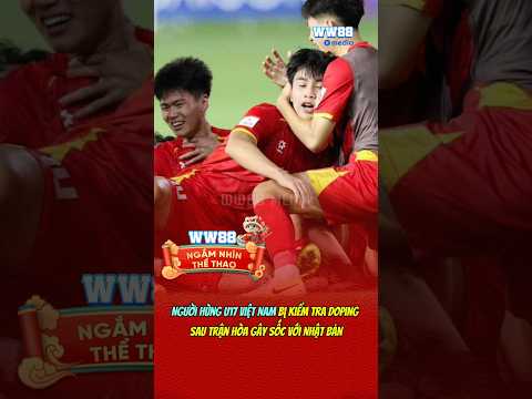 nguoi hung u17 viet nam bi kiem tra doping sau tran hoa voi nhat ban bongda ww88media