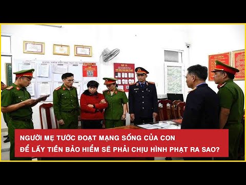 nguoi me tuoc doat mang song cua con de lay tien bao hiem se phai chiu hinh phat ra sao bld