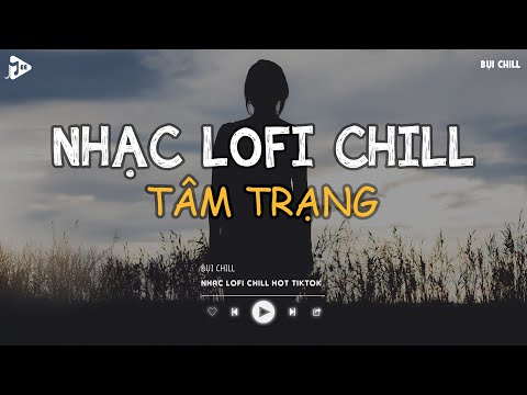 nhac chill tiktok tong hop nhung bai hat tiktok nghe la nghien nhac lofi chill buon 2025