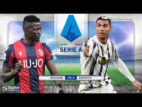 nhan dinh bong da bologna juventus 1h45 ngay 24 5 vong 38 serie a italy truc tiep fpt play