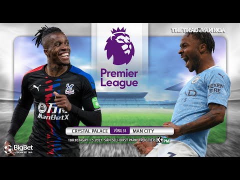 nhan dinh bong da crystal palace man city 18h30 ngay 1 5 v 34 ngoai hang anh truc tiep kpm
