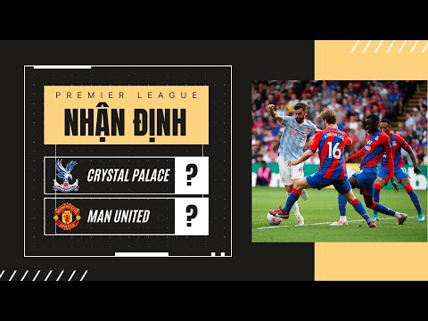 nhan dinh bong da crystal palace vs mu ngoai hang anh vong 36 02h00 7 5 1