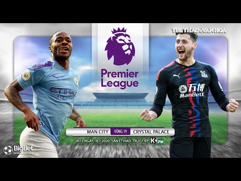 nhan dinh bong da man city crystal palace 2h15 ngay 18 1 v19 ngoai hang anh truc tiep k pm