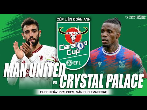 nhan dinh bong da man united vs crystal palace vong 3 cup lien doan anh