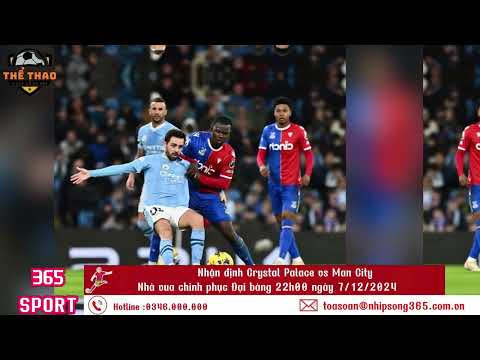 nhan dinh crystal palace vs man city nha vua chinh phuc dai bang 22h00 ngay 7 12 2024