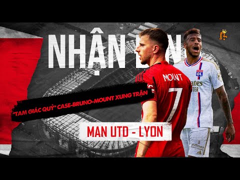 nhan dinh man utd lyon tam giac quy case bruno mount xung tran