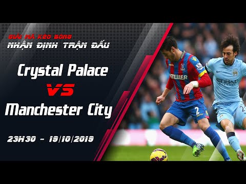 nhan dinh tran dau ngoai hang anh crystal palace vs manchester city 23h30 19 10 2019