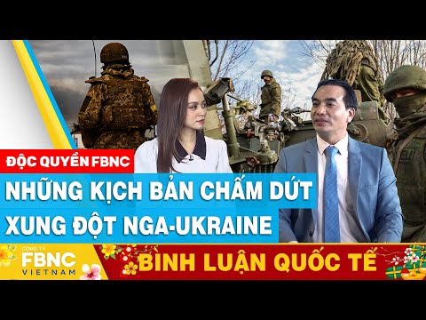 nhung kich ban cham dut xung dot nga ukraine binh luan quoc te fbnc