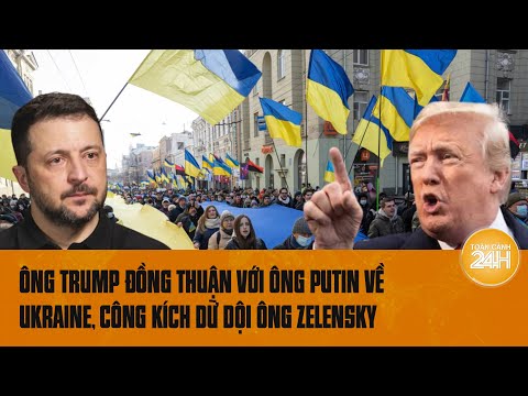 ong trump dong thuan voi ong putin ve van de ukraine cong kich du doi ong zelensky toan canh 24h 2