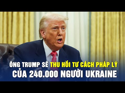 ong trump se thu hoi tu cach phap ly cua 240 000 nguoi ukraine