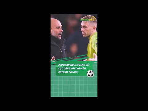 pep guardiola tranh cai cuc cang voi thu mon crystal palace bongda24h official
